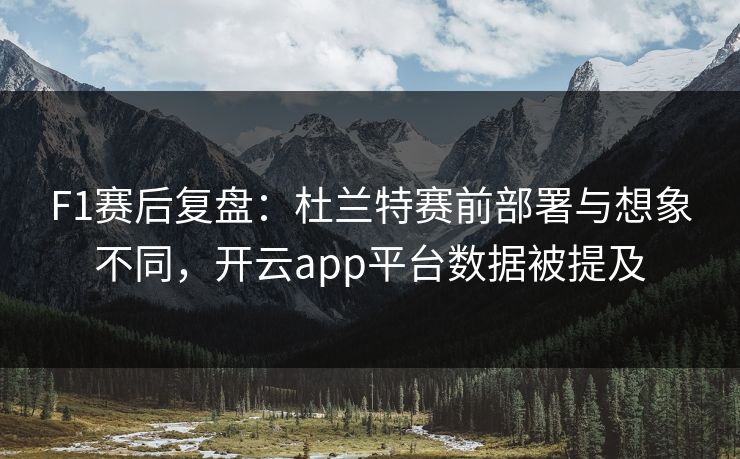 F1赛后复盘：杜兰特赛前部署与想象不同，开云app平台数据被提及