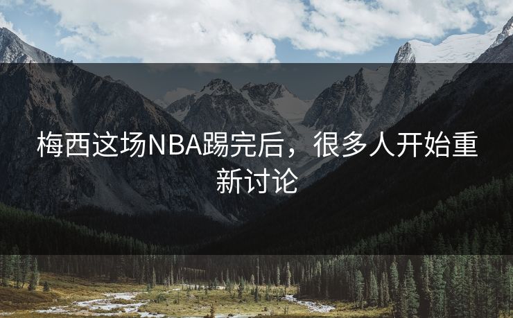 梅西这场NBA踢完后，很多人开始重新讨论