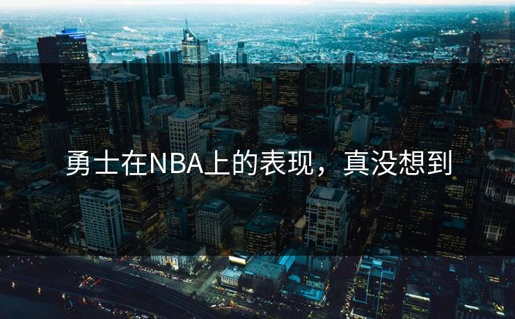 勇士在NBA上的表现，真没想到