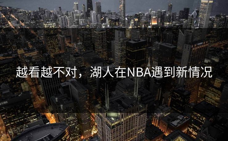 越看越不对，湖人在NBA遇到新情况